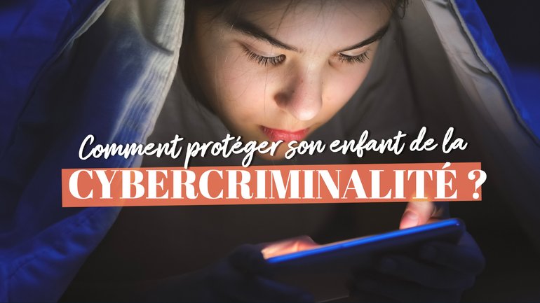 Comment protéger son enfant de la cybercriminalité ?