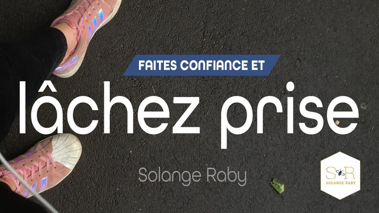 Faites-lui confiance et lâchez prise