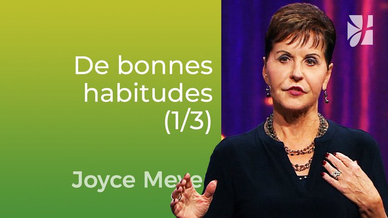 Prendre de bonnes habitudes et se débarrasser des mauvaises (1/3) - Joyce Meyer - Vivre au quotidien