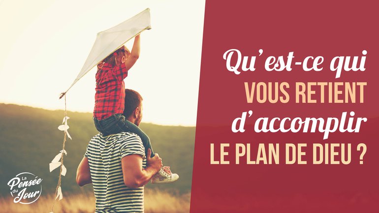 Qu’est-ce qui vous retient d’accomplir le plan de Dieu ?