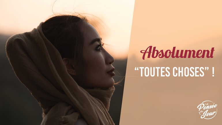 Absolument "toutes choses" !