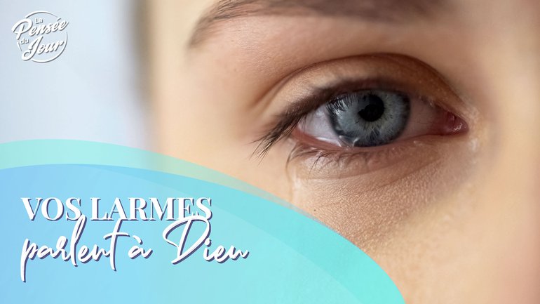 Vos larmes parlent à Dieu