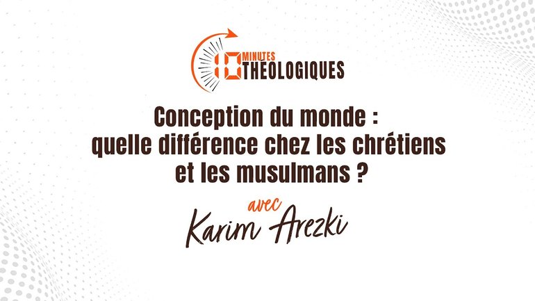 Conception du monde : quelle différence chez les chrétiens et les musulmans ? avec Karim